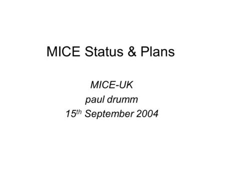MICE Status & Plans MICE-UK paul drumm 15 th September 2004.