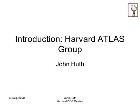 14 Aug. 2008John Huth Harvard DOE Review Introduction: Harvard ATLAS Group John Huth.