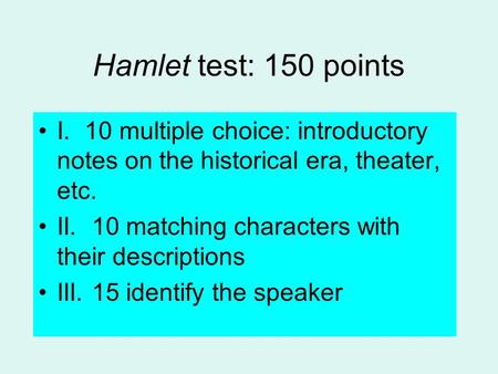 Hamlet test: 150 points I. 10 multiple choice: introductory notes on the historical era, theater, etc. II. 10 matching characters with their descriptions.