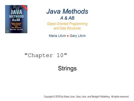 Strings Java Methods A & AB Object-Oriented Programming and Data Structures Maria Litvin ● Gary Litvin Copyright © 2006 by Maria Litvin, Gary Litvin, and.
