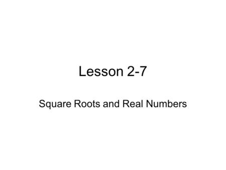 Lesson 2-7 Square Roots and Real Numbers. Definitions: Square Root- one of two equal factors of a number. Perfect Square- A number, like 64, whose square.