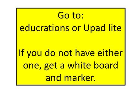 Go to: educrations or Upad lite If you do not have either one, get a white board and marker.