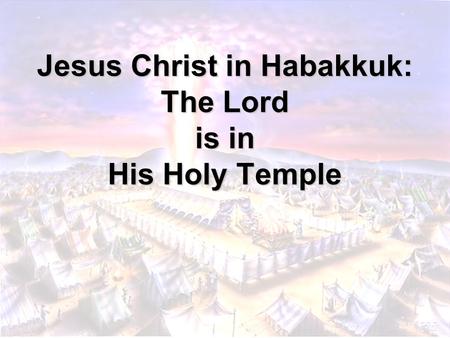 Jesus Christ in Habakkuk: The Lord is in His Holy Temple