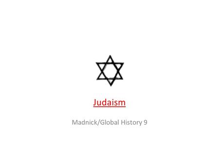 Judaism Madnick/Global History 9. Time Period: 2500 BCE Geographic Location: Israel/Middle East.