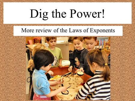 Dig the Power! More review of the Laws of Exponents.