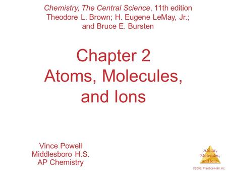 Atoms, Molecules, and Ions  2009, Prentice-Hall, Inc. Chapter 2 Atoms, Molecules, and Ions Vince Powell Middlesboro H.S. AP Chemistry Chemistry, The Central.