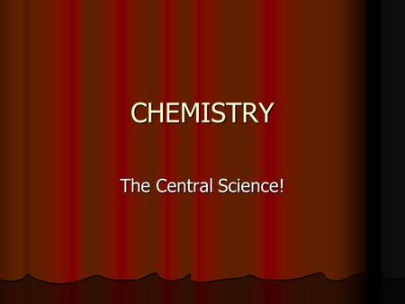 CHEMISTRY The Central Science!. What is Chemistry? Chemistry is the study of MATTER. Chemistry is the study of MATTER. But what is matter…? How is it.