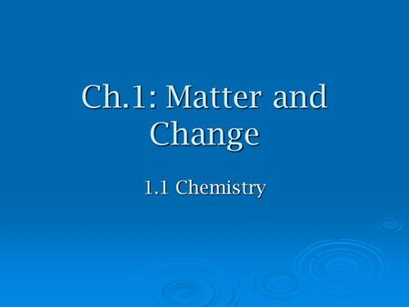 Ch.1: Matter and Change 1.1 Chemistry. Sciences  used to be divided into strict categories physical (nonliving) physical (nonliving) biological (living)