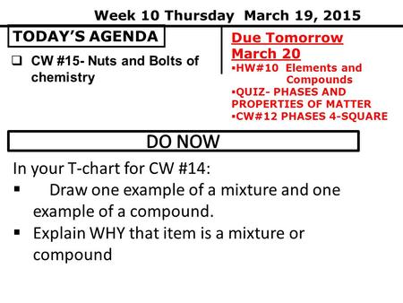 TODAY’S AGENDA Week 10 Thursday March 19, 2015 Due Tomorrow March 20  HW#10 Elements and Compounds  QUIZ- PHASES AND PROPERTIES OF MATTER  CW#12 PHASES.