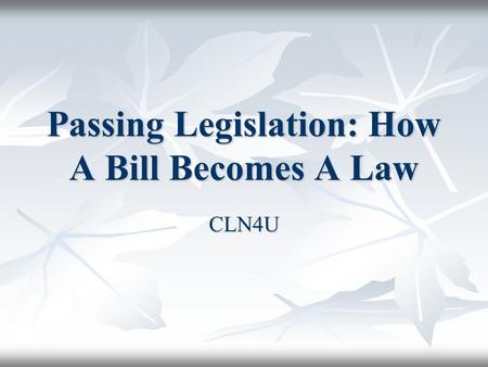 Passing Legislation: How A Bill Becomes A Law CLN4U.