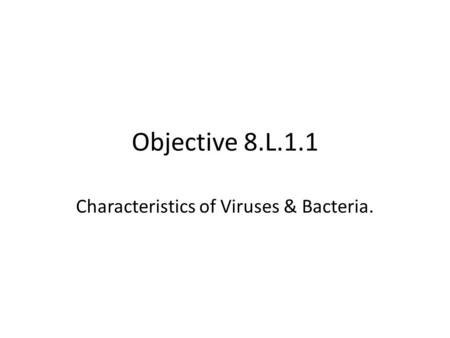 Objective 8.L.1.1 Characteristics of Viruses & Bacteria.