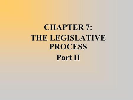 CHAPTER 7: THE LEGISLATIVE PROCESS Part II. Procedural Tools of Leadership  Committee Membership –The presiding officers exercise influence by appointing.