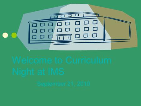 Welcome to Curriculum Night at IMS September 21, 2010.