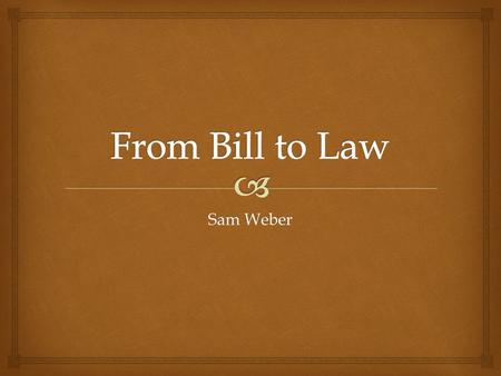 From Bill to Law Sam Weber.