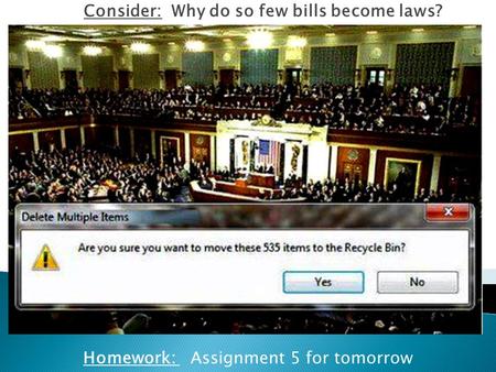 Homework: Assignment 5 for tomorrow Consider: Why do so few bills become laws?