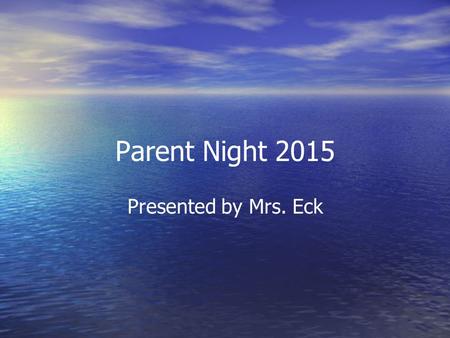 Parent Night 2015 Presented by Mrs. Eck. Welcome to Mrs. Eck’s fifth grade classroom! Teacher : Mrs. Donna Eck Graduated from Fort Hays State University.