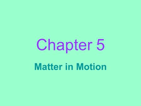 Chapter 5 Matter in Motion. Motion: _________________________________________________ _________________________________________________ the change in.