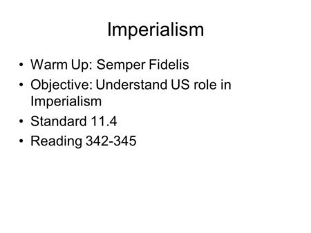 Imperialism Warm Up: Semper Fidelis Objective: Understand US role in Imperialism Standard 11.4 Reading 342-345.