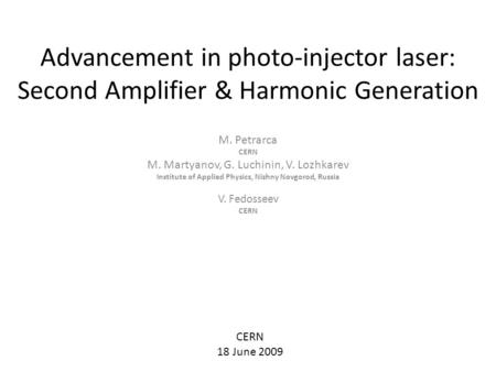 Advancement in photo-injector laser: Second Amplifier & Harmonic Generation M. Petrarca CERN M. Martyanov, G. Luchinin, V. Lozhkarev Institute of Applied.