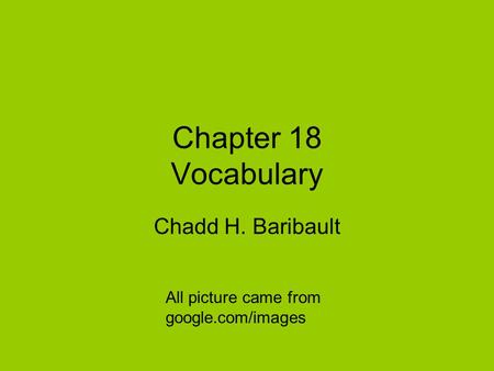 Chapter 18 Vocabulary Chadd H. Baribault All picture came from google.com/images.
