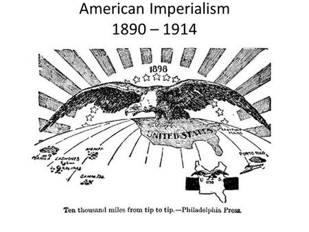 American Imperialism 1890 – 1914. American Imperialism.