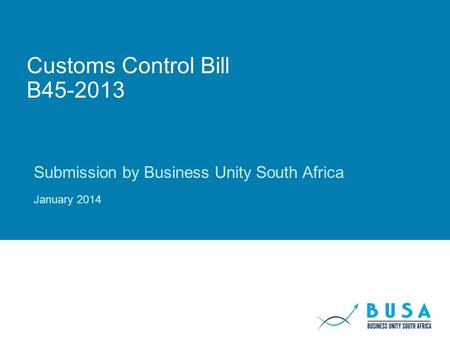 Customs Control Bill B45-2013 Submission by Business Unity South Africa January 2014.