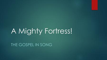 A Mighty Fortress! THE GOSPEL IN SONG. A Mighty Fortress Is Our God…  In God we find support.  In God we find solace.  In God we find safety.  In.