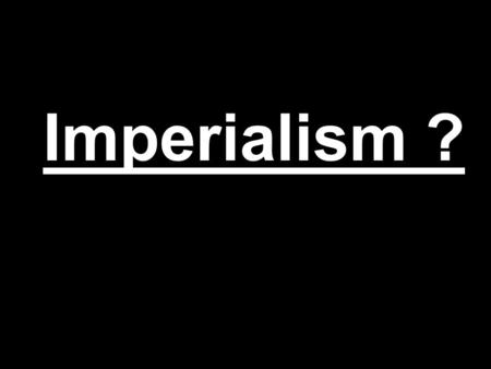 Imperialism ?. im·pe·ri·al·ism noun: imperialism a policy of extending a country's power and influence through diplomacy or military force.