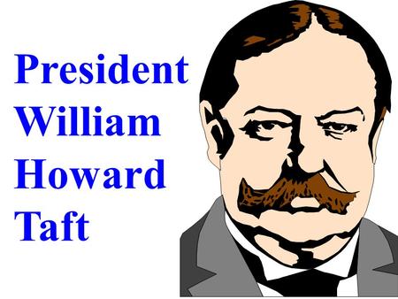 President William Howard Taft P27wht.wmf Hand picked by Roosevelt Avid  trust buster  Had a falling out with TR over conservation Sided with “Old Guard”