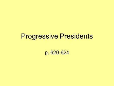 Progressive Presidents p. 620-624. Roosevelt Facts Became President after McKinley was assassinated. Known as a “trustbuster” – went after monopolies.