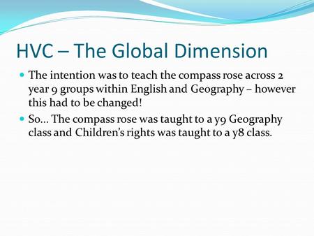 HVC – The Global Dimension The intention was to teach the compass rose across 2 year 9 groups within English and Geography – however this had to be changed!