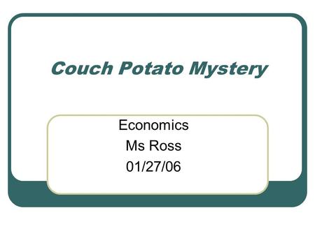 Couch Potato Mystery Economics Ms Ross 01/27/06. True/False Clues Few Americans know that exercising more and eating less can help many people become.