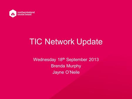TIC Network Update Wednesday 18 th September 2013 Brenda Murphy Jayne O’Neile.