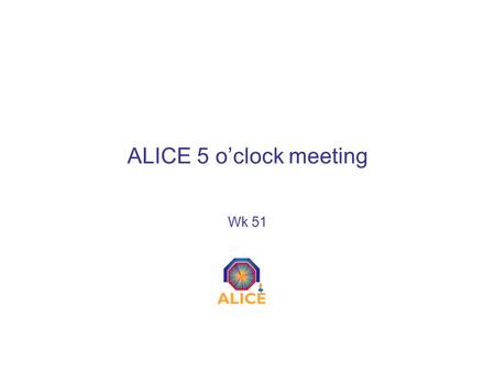ALICE 5 o’clock meeting Wk 51. INDICO You’ll find this meeting here: –http://indico.cern.ch/categoryDisplay.py?categId=2957 The full shutdown planning.