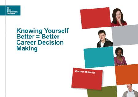 Knowing Yourself Better = Better Career Decision Making Maureen McMullen.