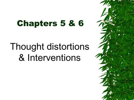 Chapters 5 & 6 Thought distortions & Interventions.