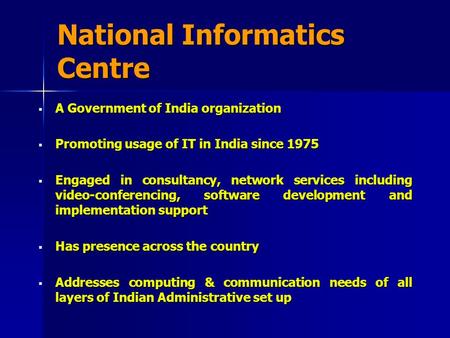 National Informatics Centre  A Government of India organization  Promoting usage of IT in India since 1975  Engaged in consultancy, network services.