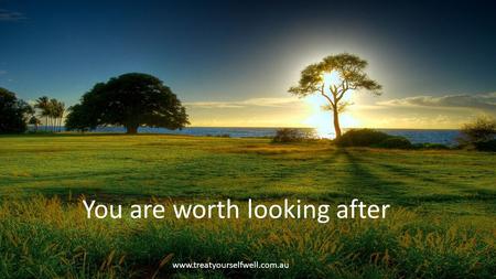 You are worth looking after www.treatyourselfwell.com.au.