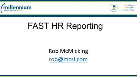 FAST HR Reporting Rob McMicking So what should we talk about What did we discuss last year What have we done in the last year Demo of the.