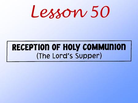 Lesson 50. What does God teach us about receiving Holy Communion?
