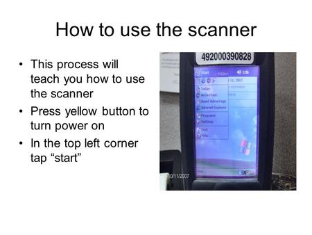 How to use the scanner This process will teach you how to use the scanner Press yellow button to turn power on In the top left corner tap “start”