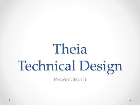 Theia Technical Design Presentation 3. Theia Overview Theia’s purpose is to create three dimensional, virtual representations of a room. To allow the.
