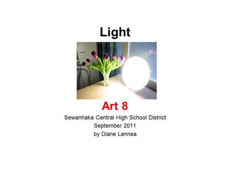 Light Art 8 Sewanhaka Central High School District September 2011 by Diane Lennea.