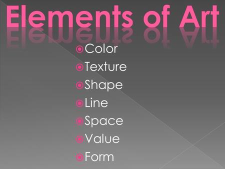 Color  Texture  Shape  Line  Space  Value  Form.