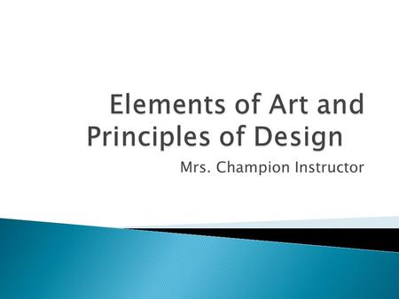 Mrs. Champion Instructor.  By using each of the Elements of Art and Principles Design you are to illustrate each one using the letters of that specific.