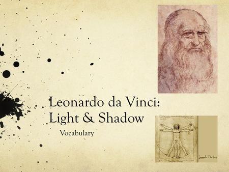 Leonardo da Vinci: Light & Shadow Vocabulary. 1. Center : The middle point of anything. It is the same distance from the opposite. 2. Center of Interest.