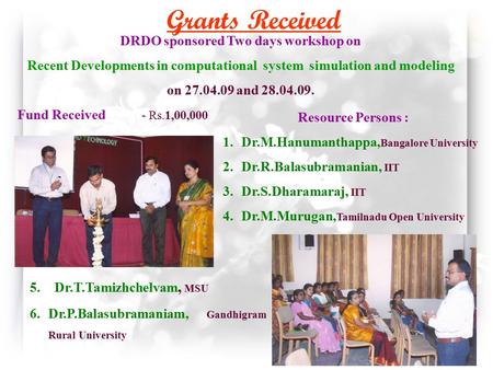 DRDO sponsored Two days workshop on Recent Developments in computational system simulation and modeling on 27.04.09 and 28.04.09. Fund Received - Rs.1,00,000.