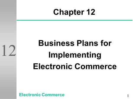1 12 Chapter 12 Business Plans for Implementing Electronic Commerce.