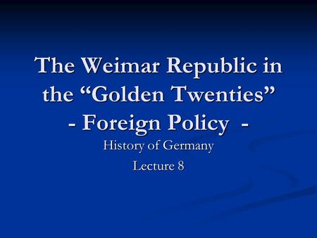 The Weimar Republic in the “Golden Twenties” - Foreign Policy - History of Germany Lecture 8.