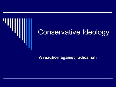 Conservative Ideology A reaction against radicalism.